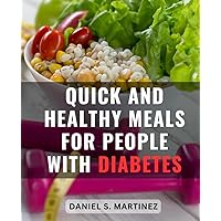 Quick And Healthy Meals For People With Diabetes: Low-Carb Recipes for Newly Diagnosed Type 2 Diabetes-| Your Ultimate Guide to Nourishing Meals-and Better Living After a Diabetes-Diagnosis