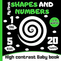 My First Shapes and Numbers High Contrast Baby Book: Simple Black and White Images for Newborns, Infants and Toddlers; Tummy Time Activity; Fun Pictures to Develop Babies Eyesight My First Shapes and Numbers High Contrast Baby Book: Simple Black and White Images for Newborns, Infants and Toddlers; Tummy Time Activity; Fun Pictures to Develop Babies Eyesight Paperback