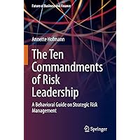 The Ten Commandments of Risk Leadership: A Behavioral Guide on Strategic Risk Management (Future of Business and Finance) The Ten Commandments of Risk Leadership: A Behavioral Guide on Strategic Risk Management (Future of Business and Finance) Paperback Kindle Hardcover