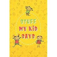 Stuff My Kid Says: Journal Notebook Gift for New Parents, to write down the cute and funny things your children Said, My Kids Quotes Memory book.