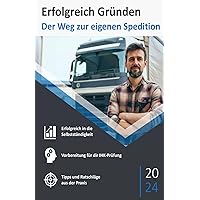 Erfolgreich Gründen: Der Weg zur eigenen Spedition: Strategien, Tipps und Inspiration für angehende Speditionsunternehmer (German Edition)