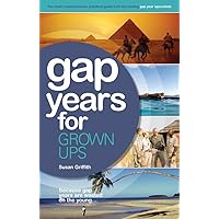 Gap Years for Grown Ups: The Most Comprehensive, Practical Guide from the Leading Gap Year Specialist Gap Years for Grown Ups: The Most Comprehensive, Practical Guide from the Leading Gap Year Specialist Paperback