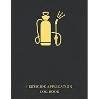Pesticide Application Log Book: A Notebook To Keep Track Of Applicator, Pesticide, Crop, Weather And More