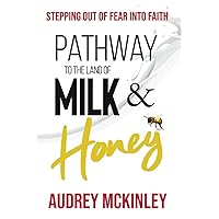 Pathway to the Land of Milk & Honey: Stepping Out of Fear Into Faith Pathway to the Land of Milk & Honey: Stepping Out of Fear Into Faith Paperback Kindle