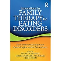 Innovations in Family Therapy for Eating Disorders: Novel Treatment Developments, Patient Insights, and the Role of Carers Innovations in Family Therapy for Eating Disorders: Novel Treatment Developments, Patient Insights, and the Role of Carers Paperback Kindle Hardcover