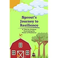 Sprout's Journey to Resilience: A Tale for Children Illustrating the Power of Resilience Sprout's Journey to Resilience: A Tale for Children Illustrating the Power of Resilience Paperback Kindle