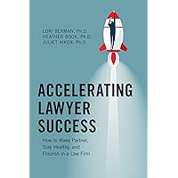 Accelerating Lawyer Success: How to Make Partner, Stay Healthy, and Flourish in a Law Firm Accelerating Lawyer Success: How to Make Partner, Stay Healthy, and Flourish in a Law Firm Paperback