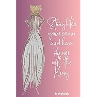 Straighten your crown and have dinner with the King: Notebook