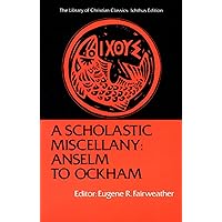 A Scholastic Miscellany: Anselm to Ockham (The Library of Christian Classics) A Scholastic Miscellany: Anselm to Ockham (The Library of Christian Classics) Paperback