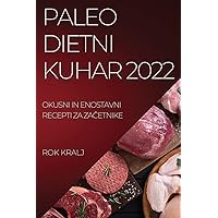 Paleo Dietni Kuhar 2022: Okusni in Enostavni Recepti Za ZaČetnike (Slovene Edition)