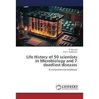 Life History of 50 scientists in Microbiology and 7 deadliest diseases: A comprehensive handbook Life History of 50 scientists in Microbiology and 7 deadliest diseases: A comprehensive handbook Paperback