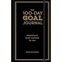 The 100-Day Goal Journal: Accomplish What Matters to You The 100-Day Goal Journal: Accomplish What Matters to You Hardcover