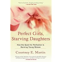 Perfect Girls, Starving Daughters: How the Quest for Perfection is Harming Young Women Perfect Girls, Starving Daughters: How the Quest for Perfection is Harming Young Women Paperback Kindle Hardcover