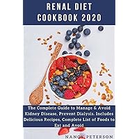 RENAL DIET COOKBOOK 2020: The Complete Guide to Manage & Avoid Kidney Disease, Prevent Dialysis. Includes Delicious Recipes, Complete List of Foods to Eat and Avoid (Renal Diet Guide and Cookbook 2) RENAL DIET COOKBOOK 2020: The Complete Guide to Manage & Avoid Kidney Disease, Prevent Dialysis. Includes Delicious Recipes, Complete List of Foods to Eat and Avoid (Renal Diet Guide and Cookbook 2) Kindle Paperback