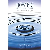 How Big Little Things Can Be: Little is much when God is in it. How Big Little Things Can Be: Little is much when God is in it. Paperback Kindle