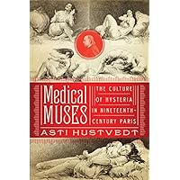 Medical Muses: Hysteria in Nineteenth-Century Paris Medical Muses: Hysteria in Nineteenth-Century Paris Hardcover Kindle Paperback