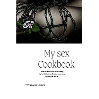 MY SECRET SEX COOKBOOK: Aphrodisiacs and sex sweeteners across the world MY SECRET SEX COOKBOOK: Aphrodisiacs and sex sweeteners across the world Kindle Paperback