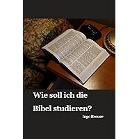 Wie soll ich die Bibel studieren?: Das Wort Gottes recht teilen. 2. Timotheus 2:15. (German Edition)