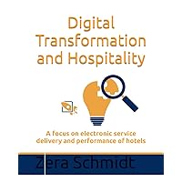 Digital Transformation and Hospitality: A focus on electronic service delivery and performance of hotels (Guide to Everything Hospitality & Tourism) Digital Transformation and Hospitality: A focus on electronic service delivery and performance of hotels (Guide to Everything Hospitality & Tourism) Kindle Hardcover Paperback