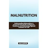 MALNUTRITION: Understanding Malnutrition: A Comprehensive Guide to Diagnosis, Treatment, and Maintaining Optimal Nutrition for Life MALNUTRITION: Understanding Malnutrition: A Comprehensive Guide to Diagnosis, Treatment, and Maintaining Optimal Nutrition for Life Kindle Paperback