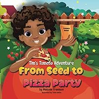 Tim's Tomato Adventure: From Seed to Pizza Party Tim's Tomato Adventure: From Seed to Pizza Party Paperback Kindle
