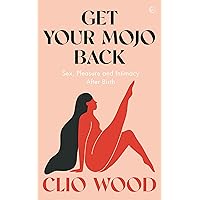 Get Your Mojo Back: Sex, Pleasure and Intimacy After Birth Get Your Mojo Back: Sex, Pleasure and Intimacy After Birth Paperback Kindle