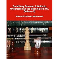 On Military Science: A Guide to Understanding the Meaning of F.O.I. (Volume 2) On Military Science: A Guide to Understanding the Meaning of F.O.I. (Volume 2) Paperback