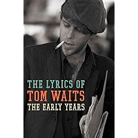 The Lyrics of Tom Waits 1971-1982: The Early Years The Lyrics of Tom Waits 1971-1982: The Early Years Hardcover Kindle