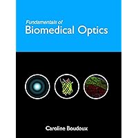 Fundamentals of Biomedical Optics: From light interactions with cells to complex imaging systems Fundamentals of Biomedical Optics: From light interactions with cells to complex imaging systems Hardcover