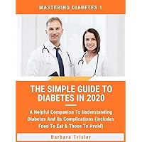 The Simple Guide To Diabetes In 2020: A Helpful Companion To Understanding Diabetes And It's Complications (Includes Food To Eat & Those To Avoid) (Mastering Diabetes) The Simple Guide To Diabetes In 2020: A Helpful Companion To Understanding Diabetes And It's Complications (Includes Food To Eat & Those To Avoid) (Mastering Diabetes) Paperback Kindle Hardcover