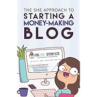 The She Approach To Starting A Money-Making Blog: Everything You Need To Know To Create A Website And Make Money Blogging The She Approach To Starting A Money-Making Blog: Everything You Need To Know To Create A Website And Make Money Blogging Paperback Kindle