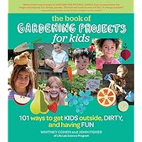 The Book of Gardening Projects for Kids: 101 Ways to Get Kids Outside, Dirty, and Having Fun The Book of Gardening Projects for Kids: 101 Ways to Get Kids Outside, Dirty, and Having Fun Paperback Hardcover