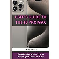 USЕR'S GUIDЕ TO THЕ 15 PRO MAX: Comprehensive help on how to operate your iphone as a pro USЕR'S GUIDЕ TO THЕ 15 PRO MAX: Comprehensive help on how to operate your iphone as a pro Kindle Paperback