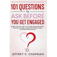 101 Questions to Ask Before You Get Engaged: Before You Say 'I Do': Your Guide to Expert Insight, Attachment Styles, Long-term Relationships, and Practical Guidance. (Adulting Hard Books) 101 Questions to Ask Before You Get Engaged: Before You Say 'I Do': Your Guide to Expert Insight, Attachment Styles, Long-term Relationships, and Practical Guidance. (Adulting Hard Books) Paperback Kindle Hardcover