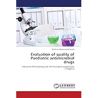 Evaluation of quality of Paediatric antimicrobial drugs: Industries formulating oral antimicrobial suspensions in Nigeria Evaluation of quality of Paediatric antimicrobial drugs: Industries formulating oral antimicrobial suspensions in Nigeria Paperback