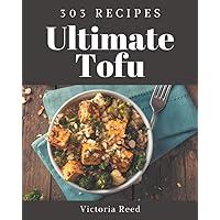 303 Ultimate Tofu Recipes: A Tofu Cookbook from the Heart! 303 Ultimate Tofu Recipes: A Tofu Cookbook from the Heart! Paperback Kindle