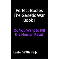 Perfect Bodies The Genetic War Book 1 Perfect Bodies The Genetic War Book 1 Kindle