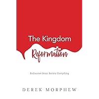 The Kingdom Reformation: Rediscover Jesus: Review Everything! The Kingdom Reformation: Rediscover Jesus: Review Everything! Paperback Kindle