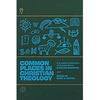 Common Places in Christian Theology: A Curated Collection of Essays from Lutheran Quarterly Common Places in Christian Theology: A Curated Collection of Essays from Lutheran Quarterly Paperback Kindle Hardcover