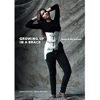 Growing Up in a Brace: Notes of My Scoliosis Growing Up in a Brace: Notes of My Scoliosis Paperback Kindle