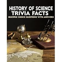 History of Science Trivia Facts: Multiple Choice Questions to Test Your Knowledge of the History of Sciences, Discoveries, Fun Facts, Science in Ancient Times, Modern Science History and More