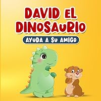 Libros en Español para Niños: David el Dinosaurio Ayuda a su Amigo | Cuento Infantil sobre la Amabilidad y la Empatía | Historia para Dormir de 2 a 7 ... Páginas para Colorear (Spanish Edition)