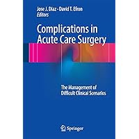 Complications in Acute Care Surgery: The Management of Difficult Clinical Scenarios Complications in Acute Care Surgery: The Management of Difficult Clinical Scenarios Kindle Hardcover Paperback