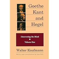 Goethe, Kant, and Hegel: Discovering the Mind. Volume one. Goethe, Kant, and Hegel: Discovering the Mind. Volume one. Paperback Hardcover
