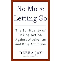 No More Letting Go: The Spirituality of Taking Action Against Alcoholism and Drug Addiction No More Letting Go: The Spirituality of Taking Action Against Alcoholism and Drug Addiction Paperback Kindle