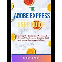 Adobe Express User Guide: Learning the Basics and Advanced Functions of this Content Creation Tool for Web Pages, Videos, Photos Adobe Express User Guide: Learning the Basics and Advanced Functions of this Content Creation Tool for Web Pages, Videos, Photos Paperback Kindle