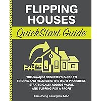 Flipping Houses QuickStart Guide: The Simplified Beginner’s Guide to Finding and Financing the Right Properties, Strategically Adding Value, and ... (Real Estate Investing - QuickStart Guides)