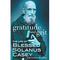 Gratitude and Grit: The Life of Blessed Solanus Casey
