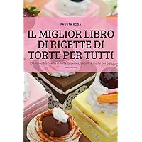 Il Miglior Libro Di Ricette Di Torte Per Tutti: 100 incredibili ricette di torte, brownies, biscotti e muffin per ogni occasione (Italian Edition)