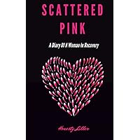 Scattered Pink: A Diary of a Woman in Recovery Scattered Pink: A Diary of a Woman in Recovery Paperback Kindle
